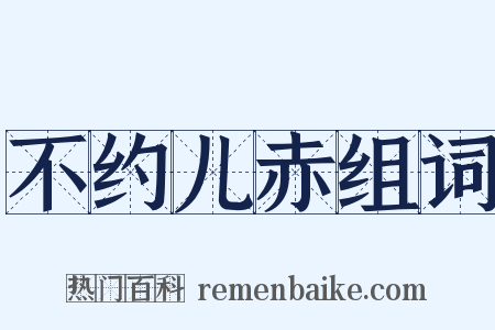 不约儿赤组词是什么意思的图片